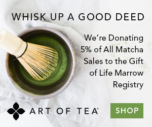 Art of Tea is Donating 5% of All Matcha Tea Sales to Gift of Life!