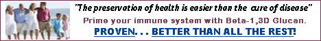"The preservation of health is easier than the cure of disease" Prime your immune system with Beta-1,3D Glucan. PROVEN...BETTER THAN ALL THE REST!